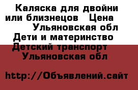 Каляска для двойни или близнецов › Цена ­ 9 900 - Ульяновская обл. Дети и материнство » Детский транспорт   . Ульяновская обл.